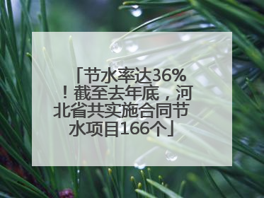节水率达36%！截至去年底，河北省共实施合同节水项目166个