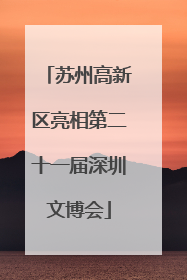 苏州高新区亮相第二十一届深圳文博会
