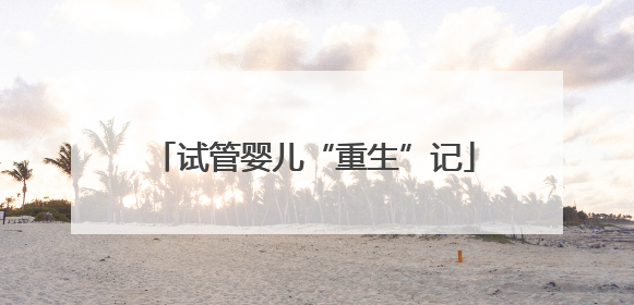 试管婴儿“重生”记