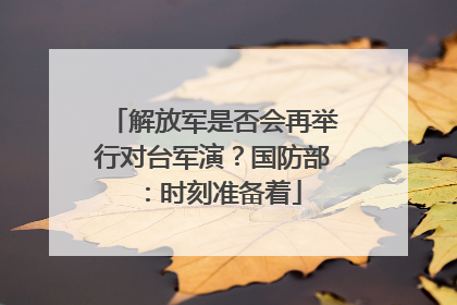 解放军是否会再举行对台军演？国防部：时刻准备着