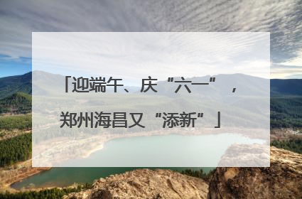 迎端午、庆“六一”，郑州海昌又“添新”