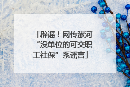 辟谣！网传漯河“没单位的可交职工社保”系谣言