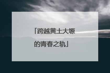 跨越黄土大塬的青春之轨
