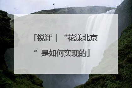 锐评｜“花漾北京”是如何实现的