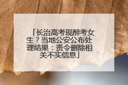长治高考现醉考女生？当地公安公布处理结果：责令删除相关不实信息