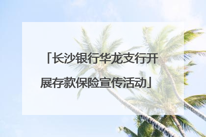 长沙银行华龙支行开展存款保险宣传活动