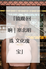 镜观·回响｜塞北明珠 文化瑰宝