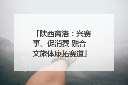 陕西商洛：兴赛事、促消费 融合文旅体康拓赛道