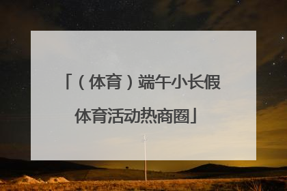 （体育）端午小长假 体育活动热商圈