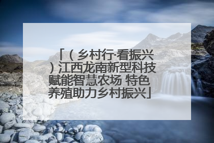 （乡村行·看振兴）江西龙南新型科技赋能智慧农场 特色养殖助力乡村振兴