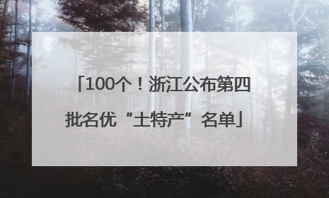 100个！浙江公布第四批名优“土特产”名单