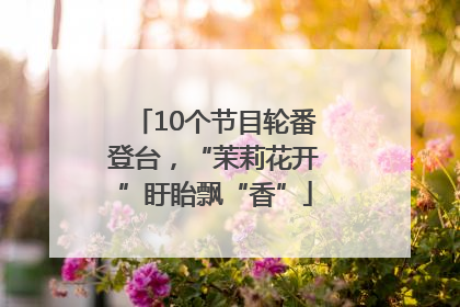 10个节目轮番登台，“茉莉花开”盱眙飘“香”