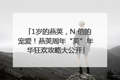 1岁的燕荚，N 倍的宠爱！燕荚周年“荚”年华狂欢攻略大公开