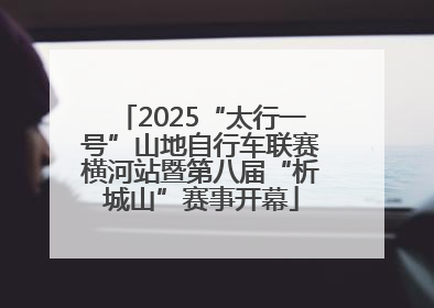 2025“太行一号”山地自行车联赛横河站暨第八届“析城山”赛事开幕