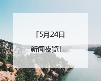 5月24日新闻夜览