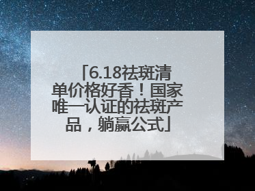 6.18祛斑清单价格好香！国家唯一认证的祛斑产品，躺赢公式