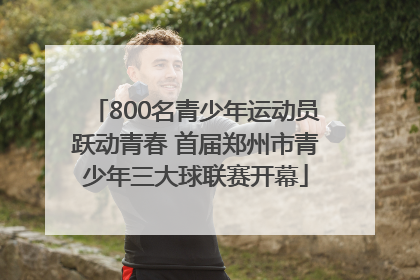 800名青少年运动员跃动青春 首届郑州市青少年三大球联赛开幕