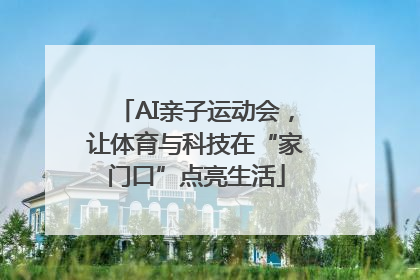 AI亲子运动会，让体育与科技在“家门口”点亮生活
