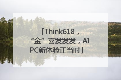Think618，“金”喜发发发，AIPC新体验正当时