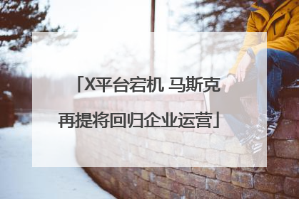 X平台宕机 马斯克再提将回归企业运营